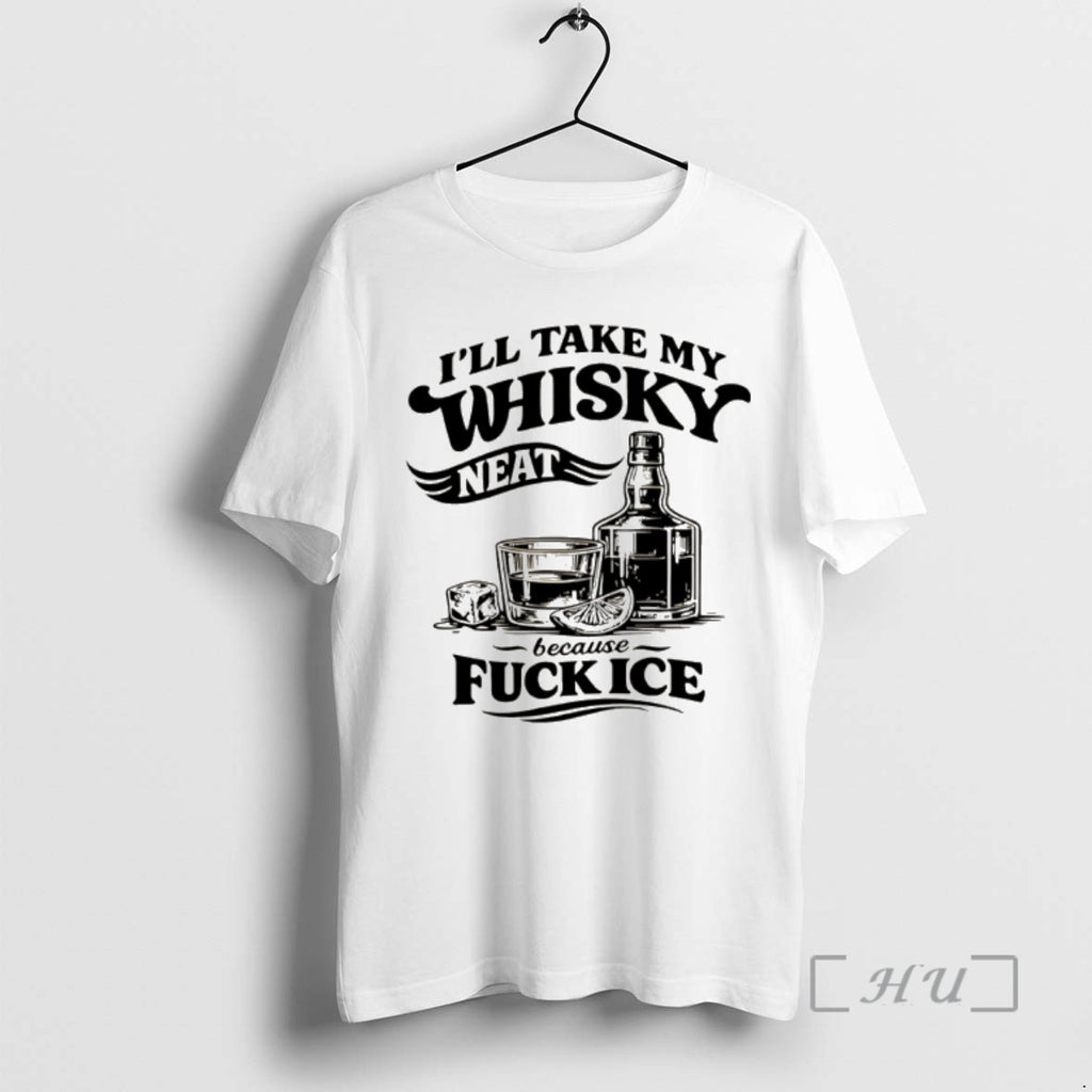 Officials Funny Sarcastic Quotes Ill Take My Whiskey Neat Because Fuck Ice Premium T Shirts