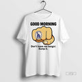 Officials Good Morning Dont Leave Me Hangin Bump It Premium Tee Shirt Sweater