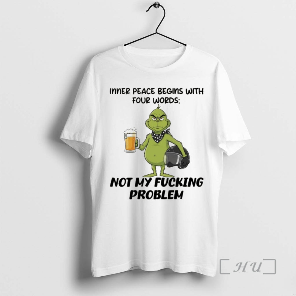 Officials Grinch Inner Peace Begins With Four Words Not My Fucking Problem Premium T Shirts