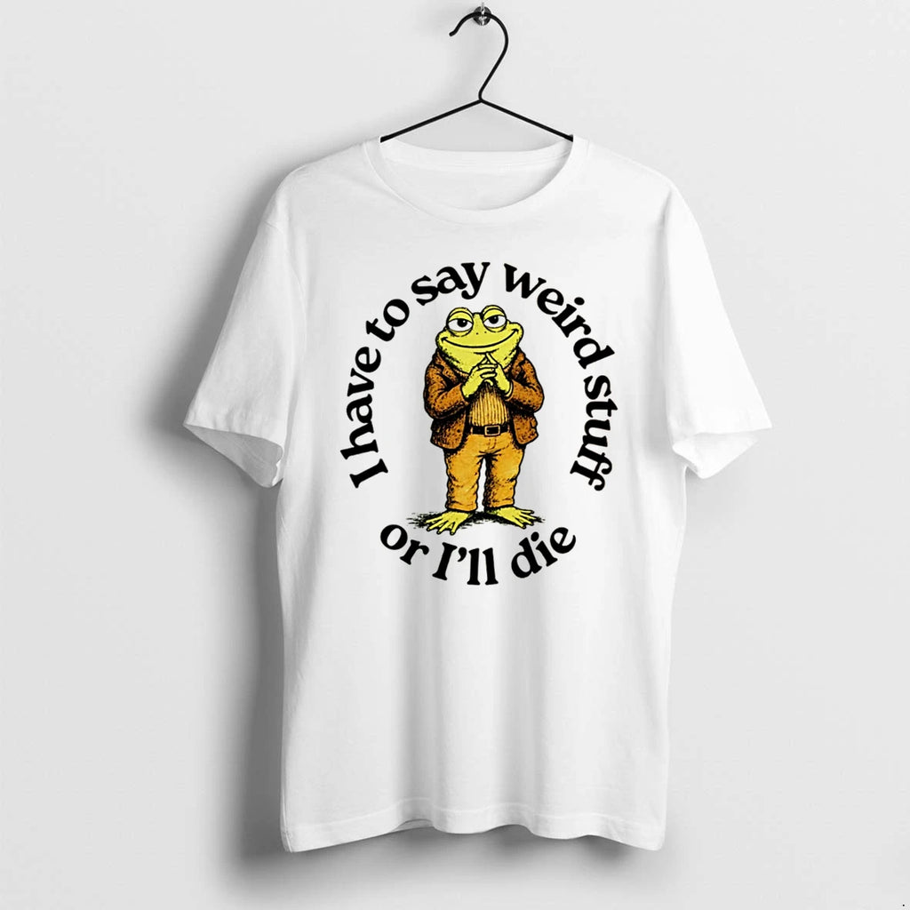 Officials I Have To Say Weird Stuff Or Ill Die Frog Tee