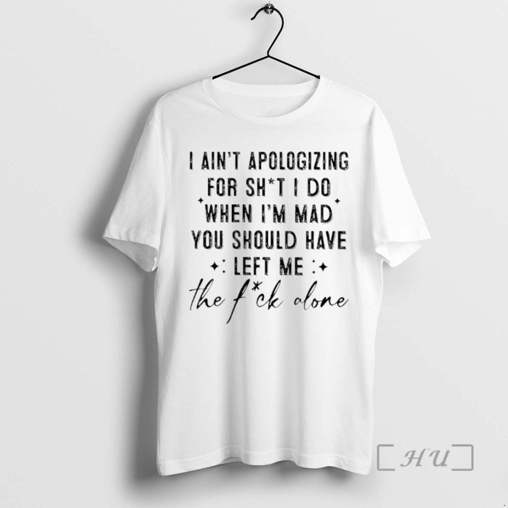 Officials I Aint Apologizing For Shit I Do When Im Mad You Should Have Left