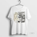 Officials Id Budget Wisely But Happiness Keeps Adding Things To My Cart Premium