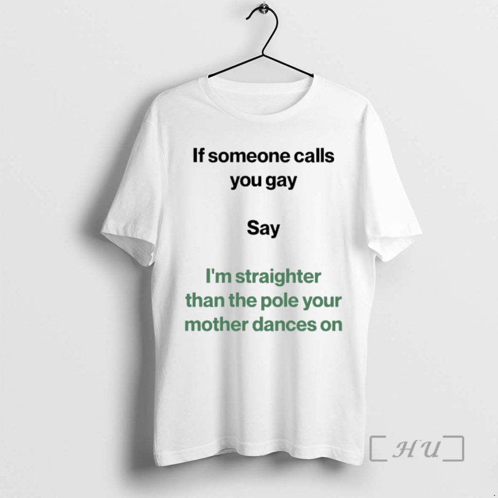 Officials If Someone Calls You Gay Say Im Straighter Than The Pole Your Mother Dances
