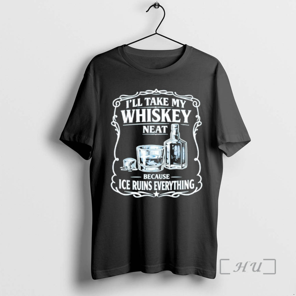 Officials Ill Take My Whiskey Neat Because Ice Ruins Everything