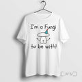 Officials Im A Fungi To Be With