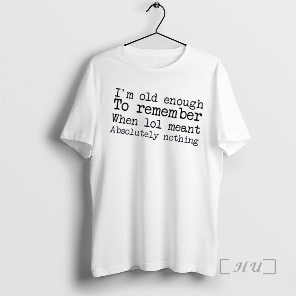 Officials Im Old Enough To Remember When Lol Meant Absolutely Nothing Quote Premium T Shirts
