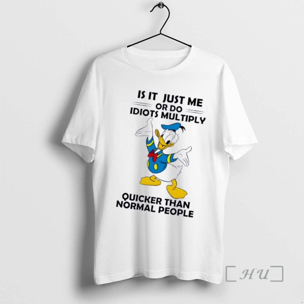 Officials Is It Just Me Or Do Idiots Multiply Quicker Than Normal People Donald Duck