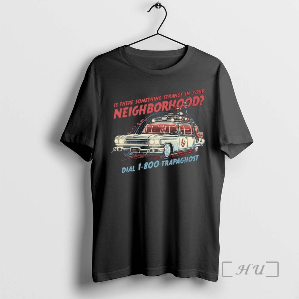 Officials Is There Something Strange In Your Neighborhood Dial 1 800 Trapaghost Premium T Shirts