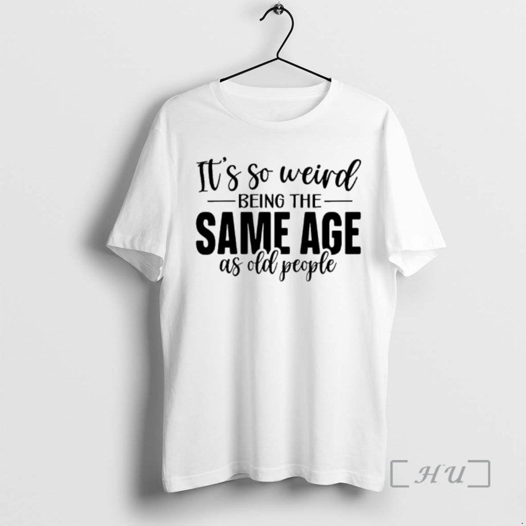 Officials Its So Weird Being The Same Age As Old People Premium T Shirts Sweater