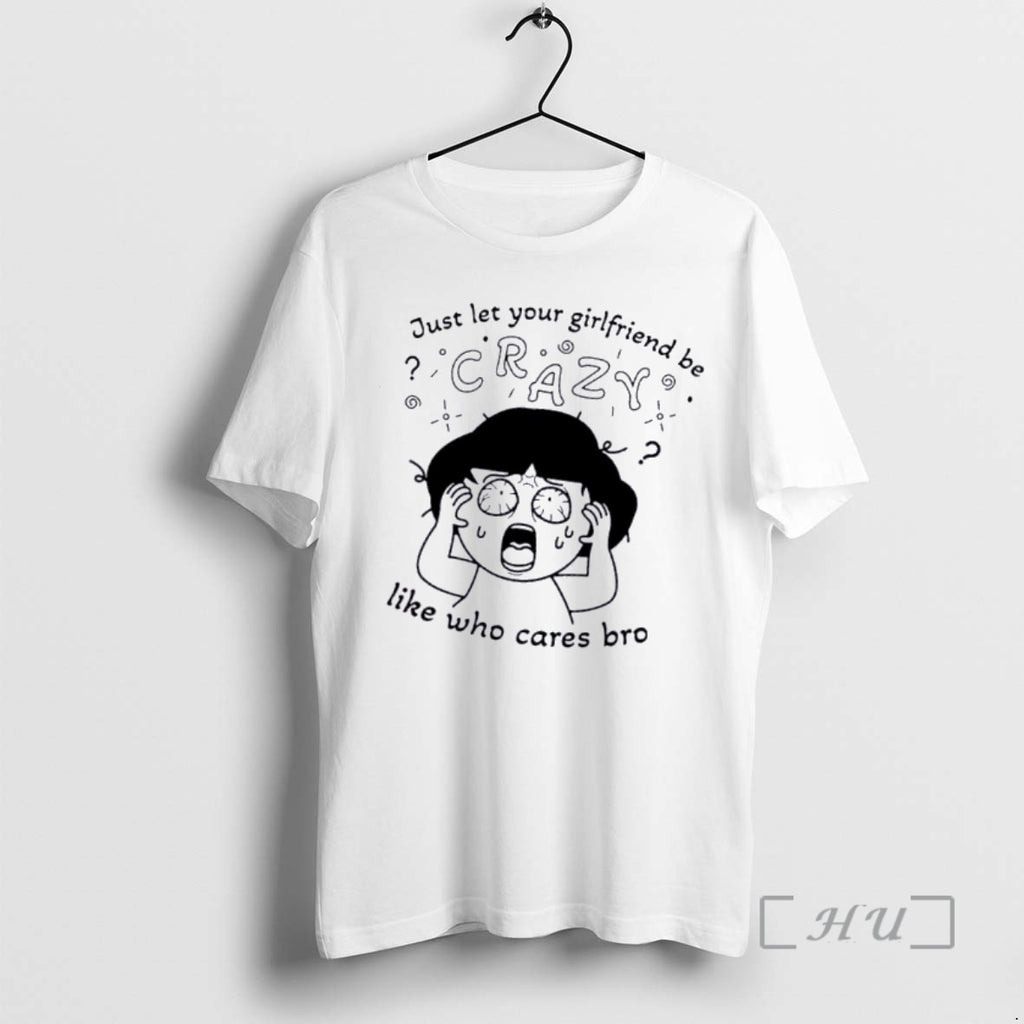 Officials Just Let Your Girlfriend Be Crazy Like Who Cares Bro Premium T Shirts Sweater