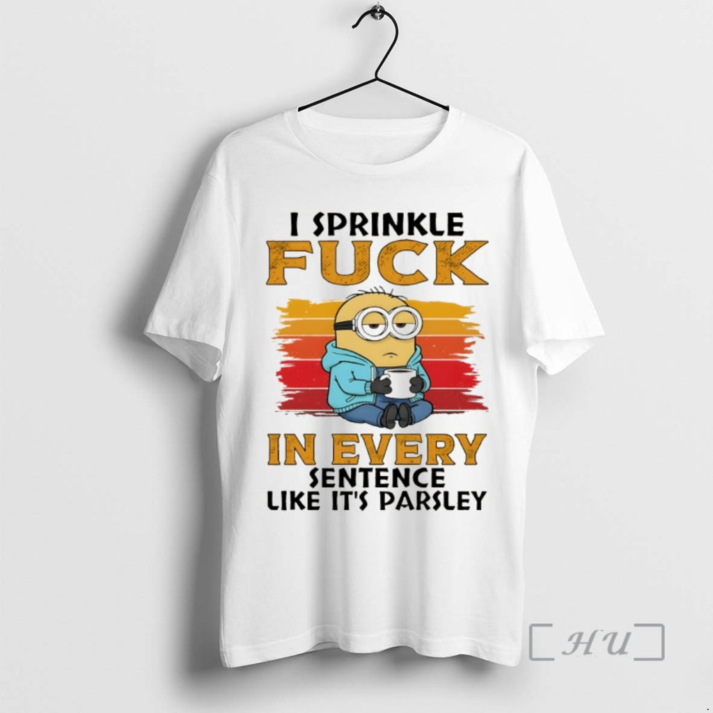 Officials Minion I Sprinkle Fuck In Every Sentence Like Its Parsley Premium T Shirts Sweater