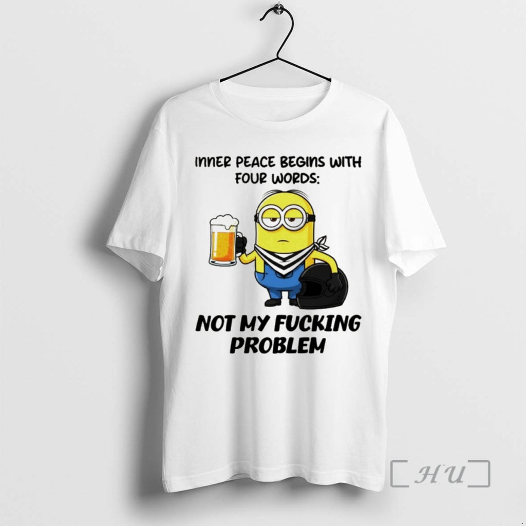 Officials Minion Beer Inner Peace Begins With Four Words Not My Fucking Problem Premium