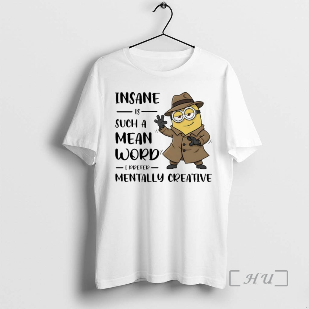 Officials Minion Insane Is Such A Mean Word I Prefer Mentally Creative Premium T Shirts