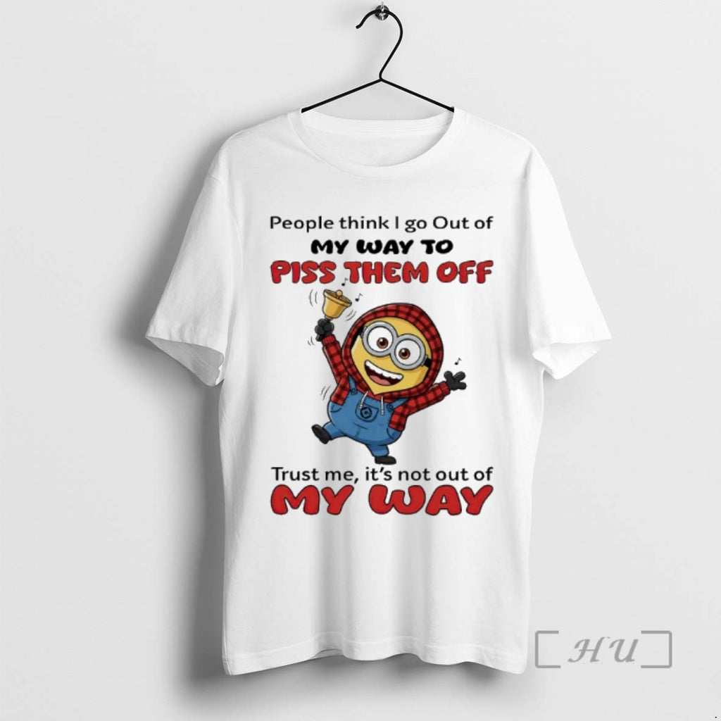 Officials Minion People Think I Go Out Of My Way To Piss Them Off Trust