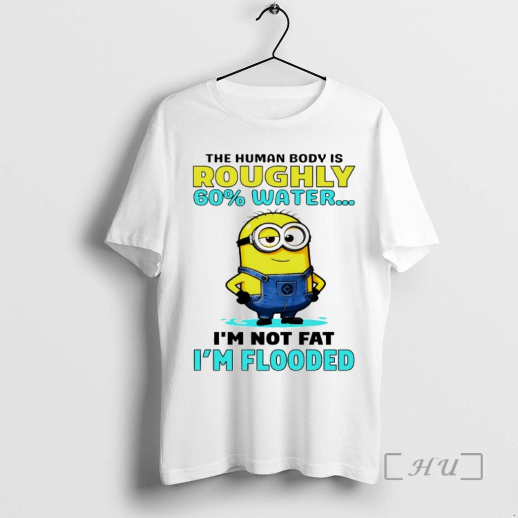 Officials Minion The Human Body Is Roughly 60 Water Im Not Fat Im Flooded Premium