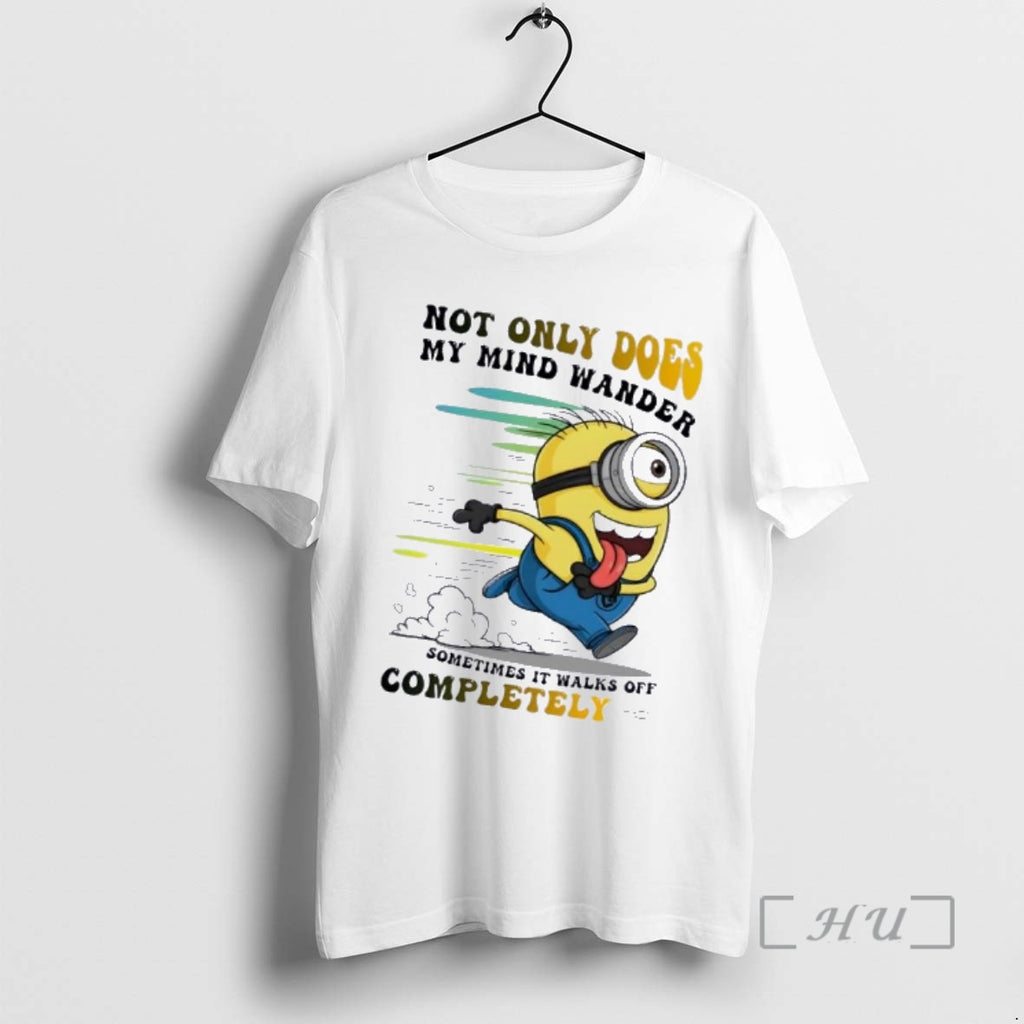 Officials Minions Not Only Does My Mind Wander Sometimes It Walks Off Completely Premium
