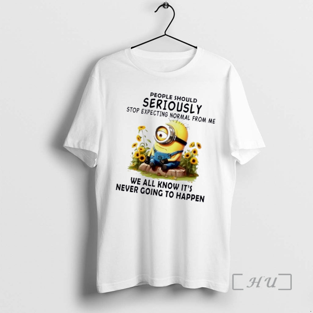 Officials Minions People Should Seriously Stop Expecting Normal From Me We All Know Its Never