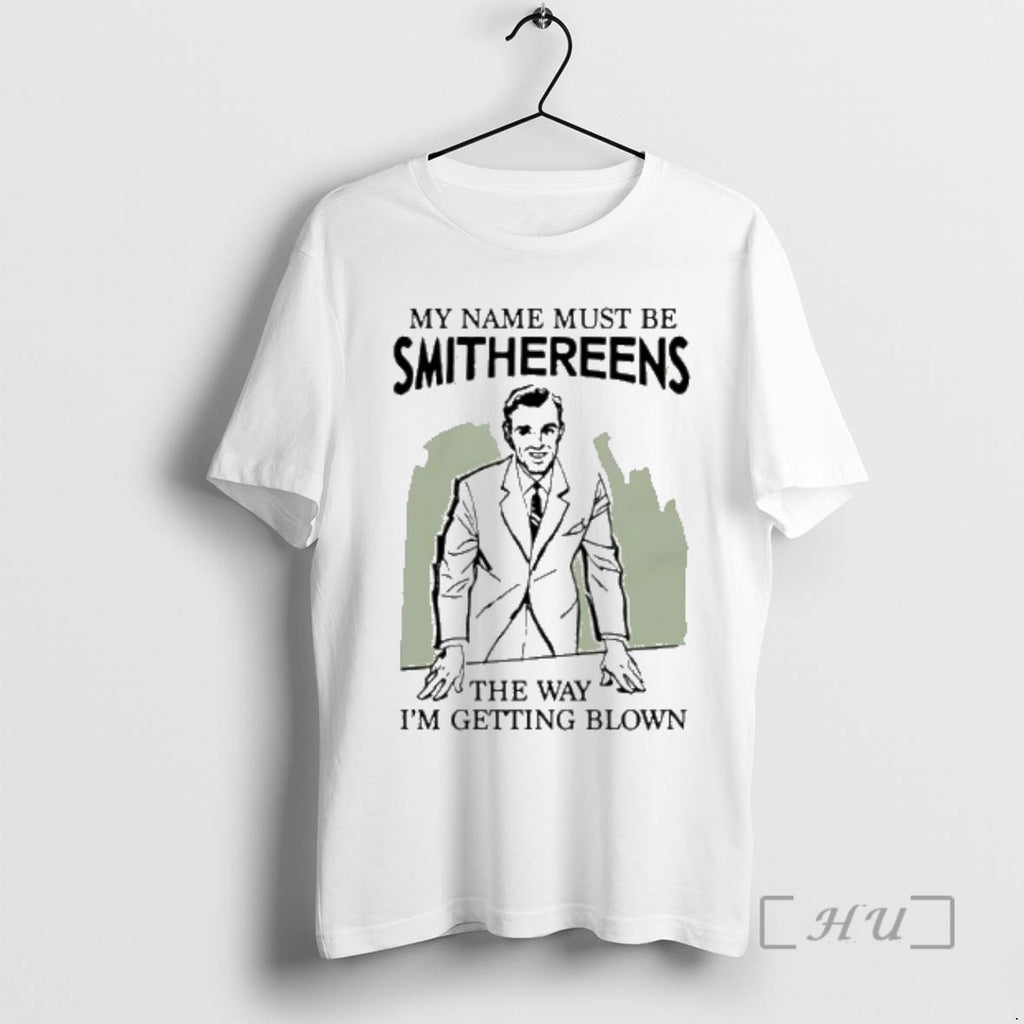 Officials My Name Must Be Smithereens The Way I Am Getting Blown Premium T Shirts