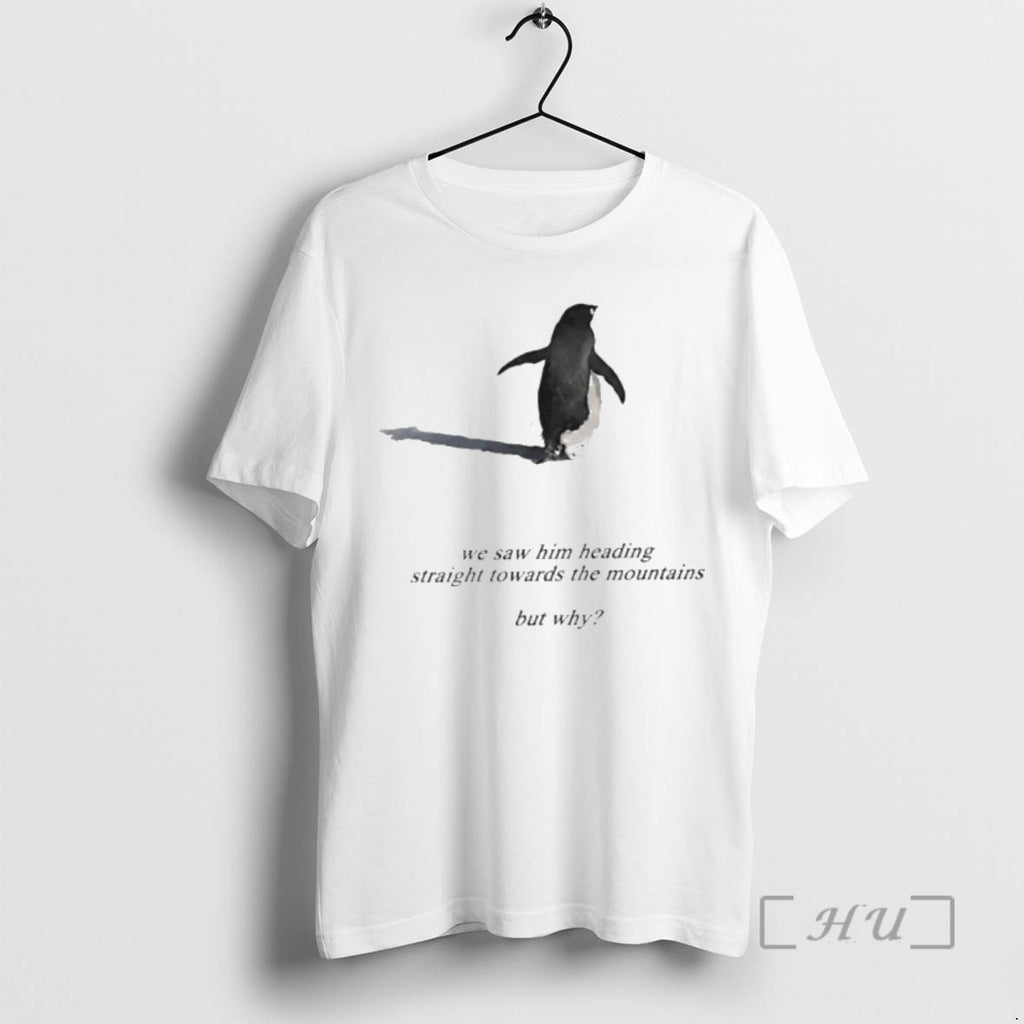 Officials Penguin We Saw Him Heading Straight Towards The Mountains But Why Premium T Shirts