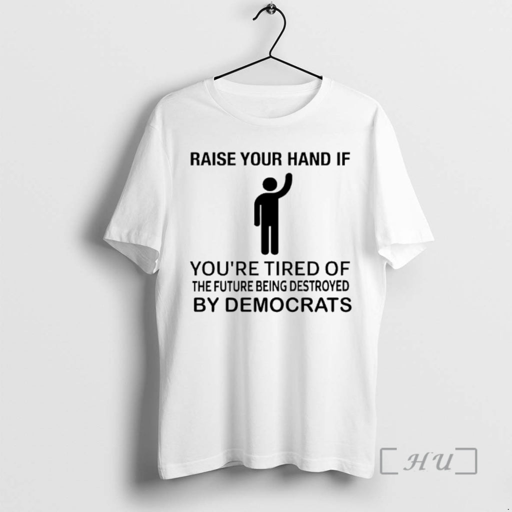 Officials Raise Your Hand If Youre Tired Of The Future Being Destroyed By Democrats Premium