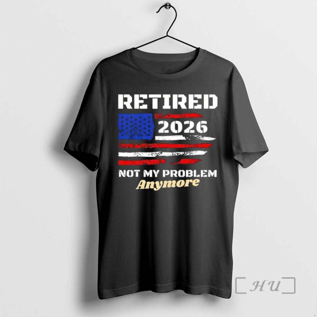 Officials Retired 2026 Not My Problem Anymore American Us Flag