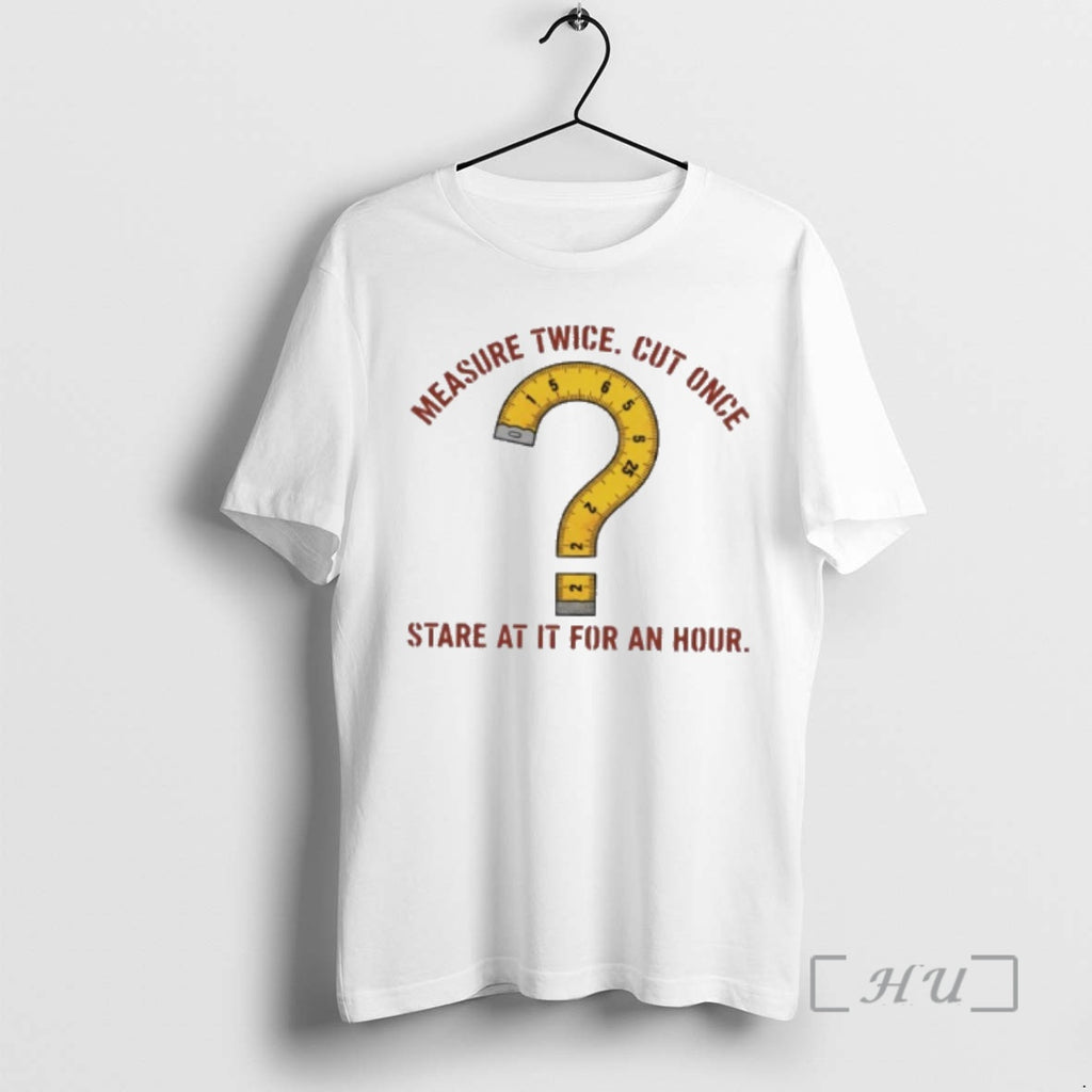 Officials Ruler Measure Twice Cut Once Stare At It For An Hour Premium T Shirts