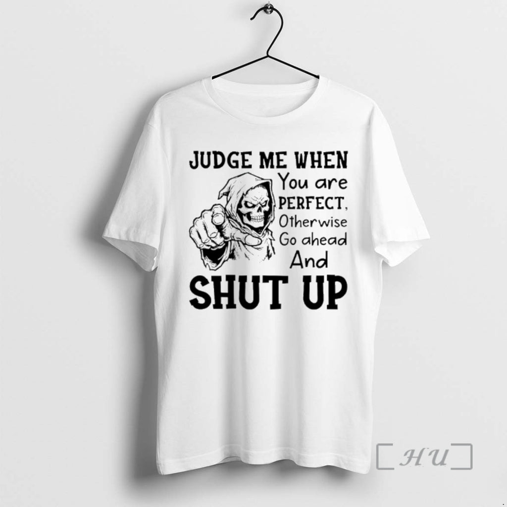 Officials Skeleton Judge Me When You Are Perfect Otherwise Go Ahead And Shut Up Premium