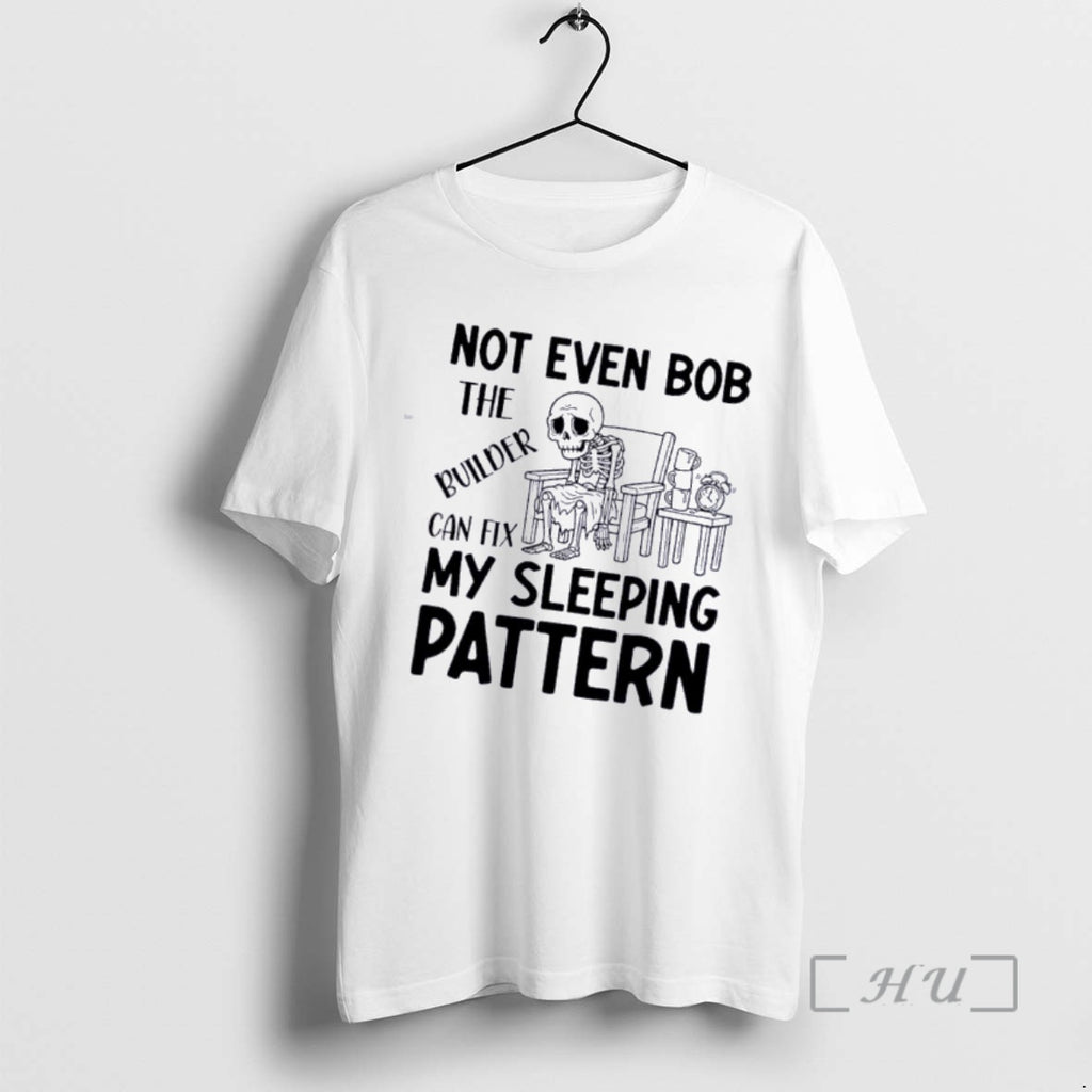 Officials Skeleton Not Even Bob The Builder Can Fix My Sleeping Pattern Premium T Shirts