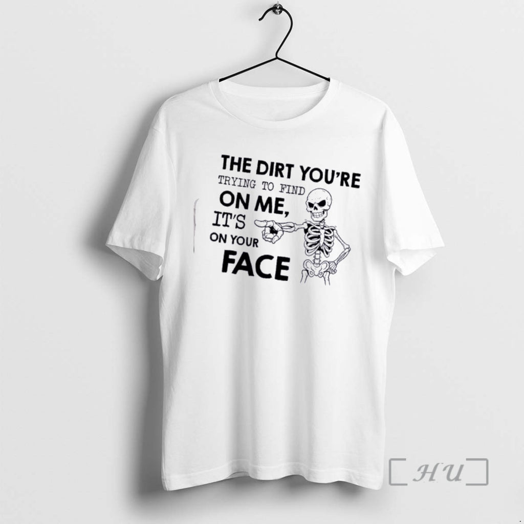 Officials Skeleton The Dirt Youre Trying To Find On Me Its On Your Face Premium