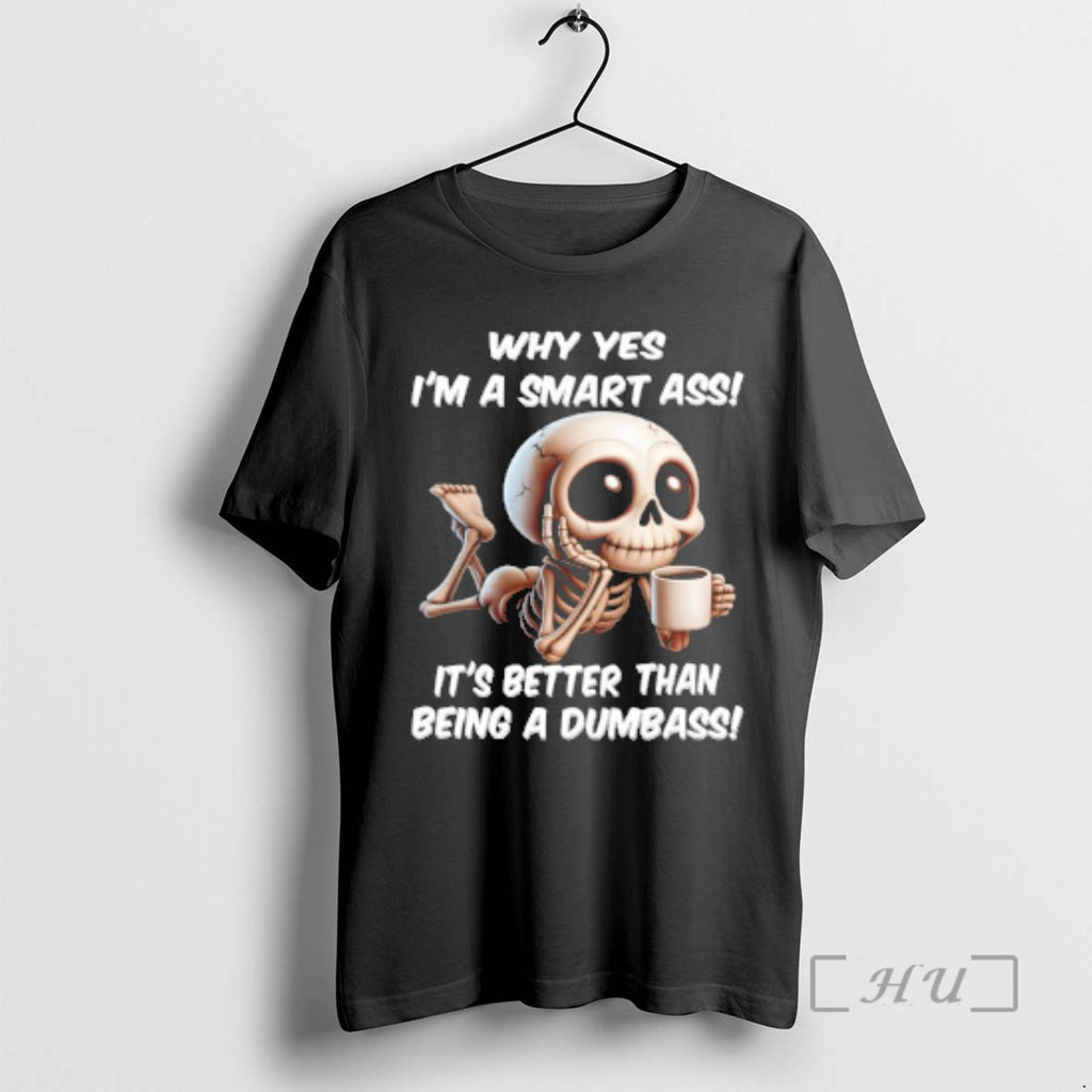 Officials Skeleton Why Yes Im A Smart Ass Its Better Than Being A Dumbass Premium