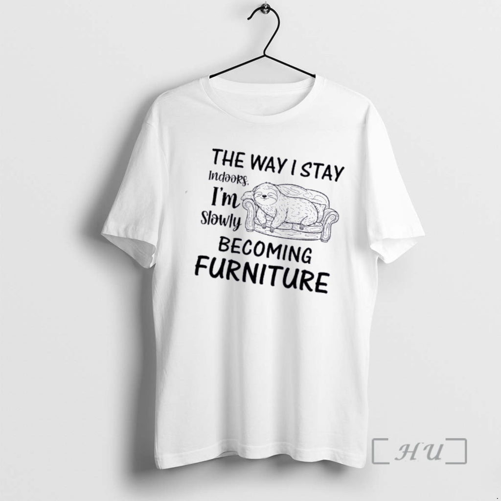 Officials Sloth The Way I Stay Indoors Im Slowly Becoming Furniture Premium T Shirts Sweater