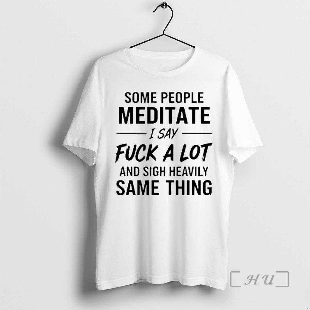 Officials Some People Meditate I Say Fuck A Lot And Sigh Heavily Same Thing Premium