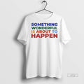 Officials Something Wonderful Is About To Happen Vintage Quote Premium Tee Shirt Sweater
