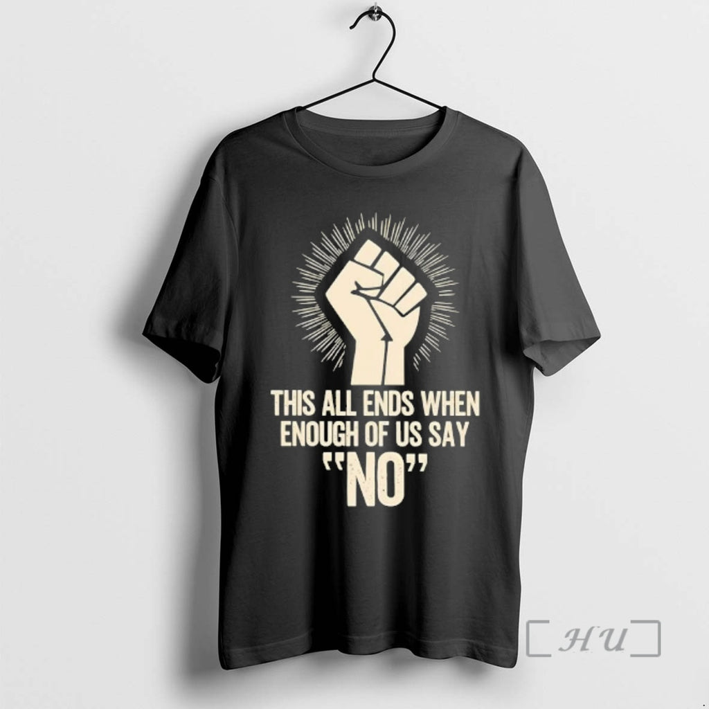 Officials This All Ends When Enough Of Us Say No Fist Premium T Shirts Sweater
