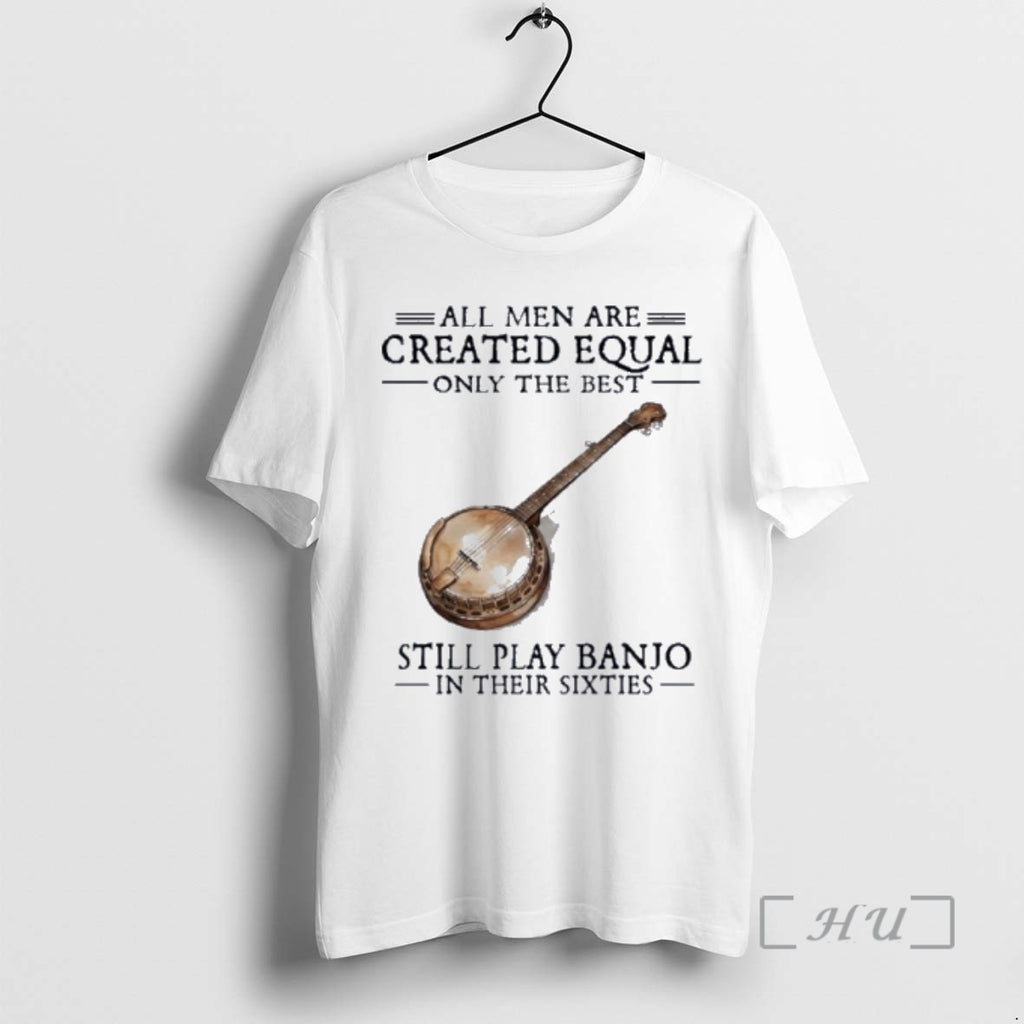 Officials Vintage All Men Are Created Equal Only The Best Still Play Banjo In Their