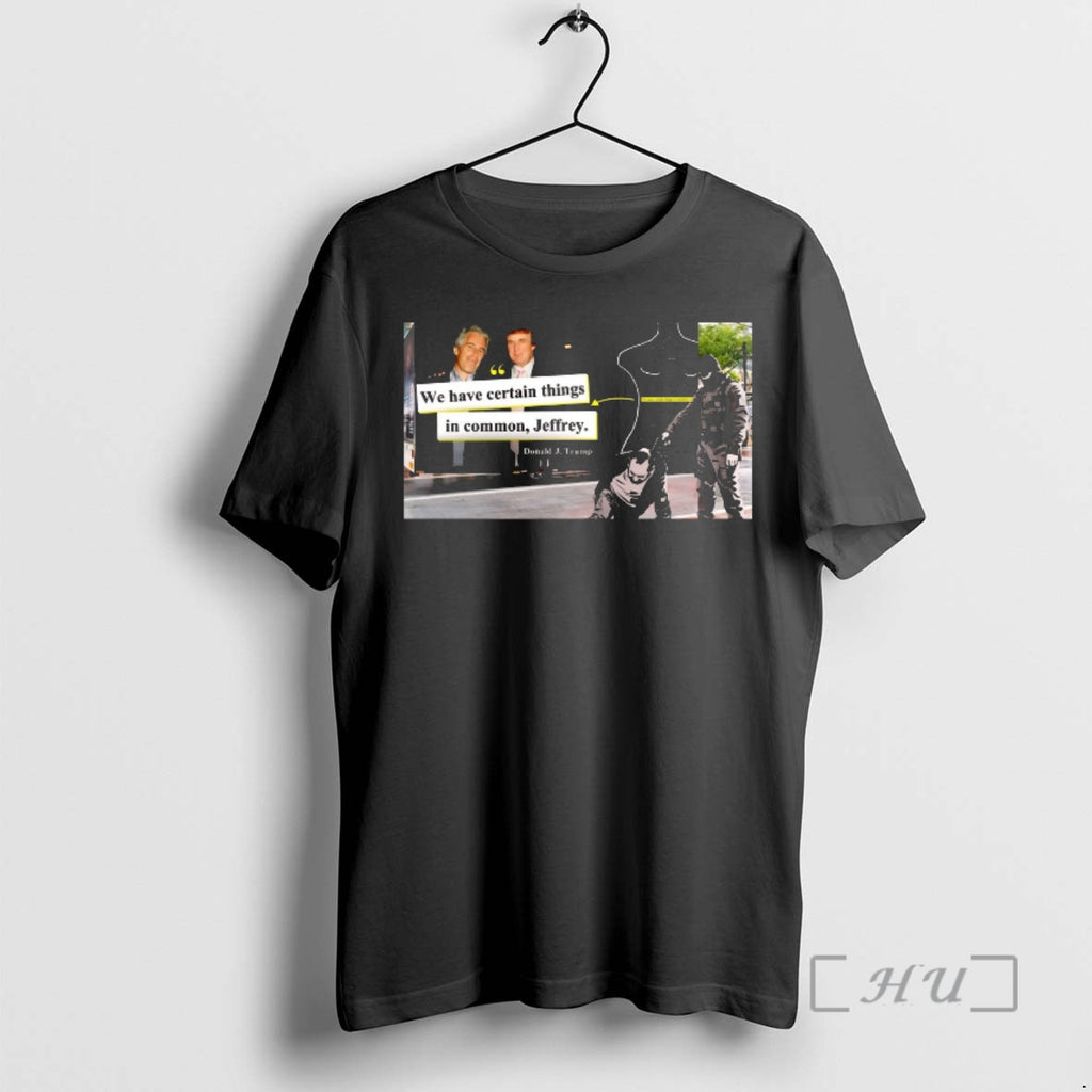 Officials We Have Certain Things In Common Jeffrey Donald J Trump Premium T Shirts Sweater