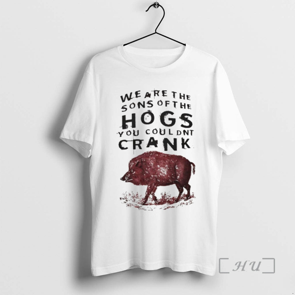 Officials We Are The Sons Of The Hogs You Couldnt Crank Premium T Shirts Sweater