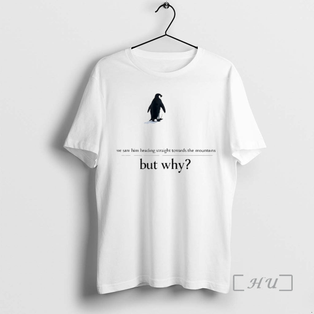 Officials We Saw Him Heading Straight But Toward The Mountains Why Penguin Premium T Shirts