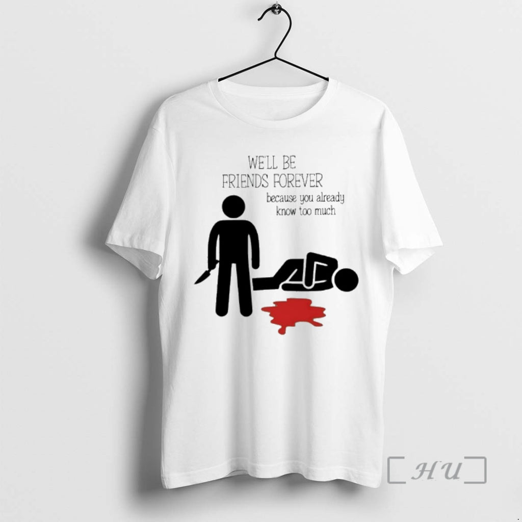 Officials Well Be Friends Forever Because You Already Know Too Much Premium T Shirts Sweater