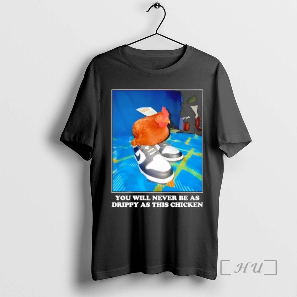 Officials You Will Never Be As Drippy As This Chicken Photo Premium T Shirts Sweater