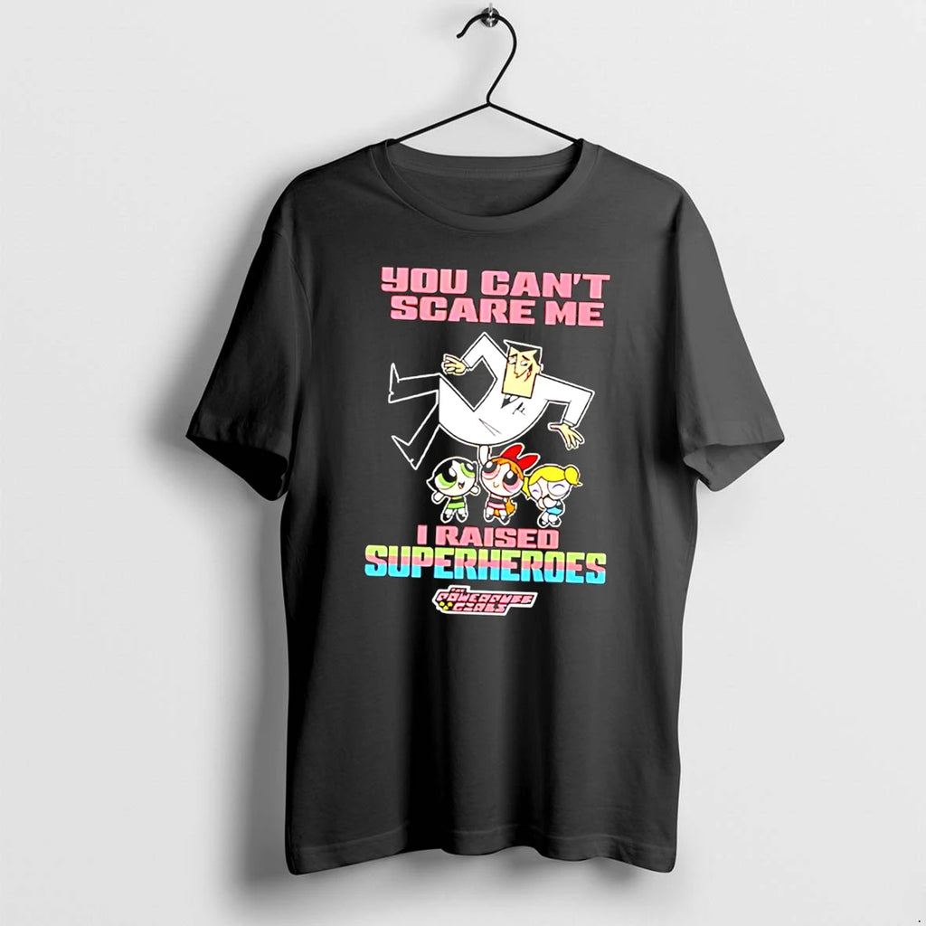 Officials You Cant Scare Me I Raised Superheroes The Powerpuff Girls Tee