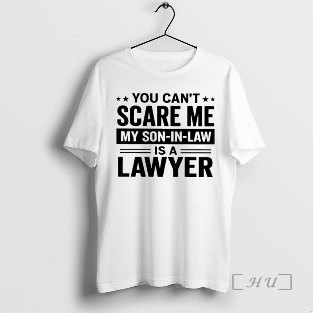 Officials You Cant Scare Me My Son In Law Is A Lawyer Premium T Shirts