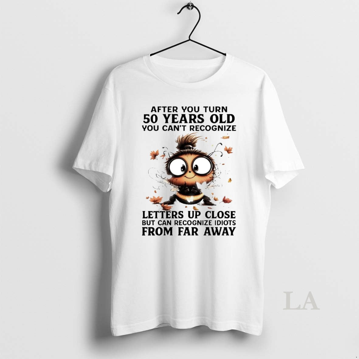 Original Bee After You Turn 50 Years Old You Cant Recognize Letters Up Close