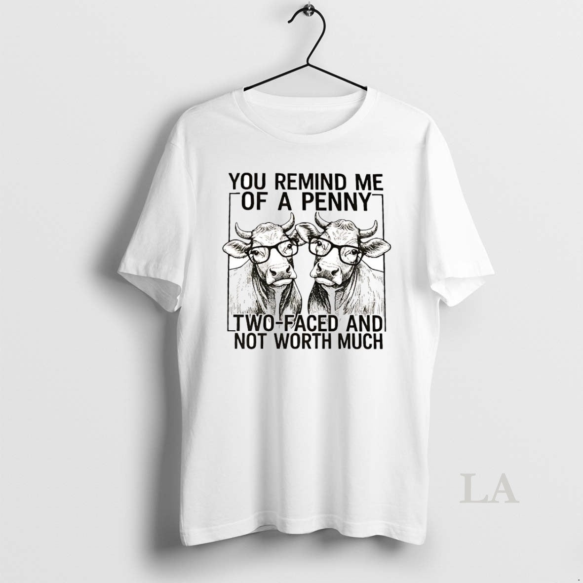 Original Cow You Remind Me Of A Penny Two Faced And Not Worth Much