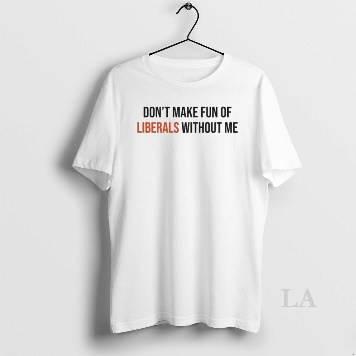 Original Dont Make Fun Of Liberals Without Me