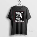 Original Dont Try To New York Our Florida Graphic
