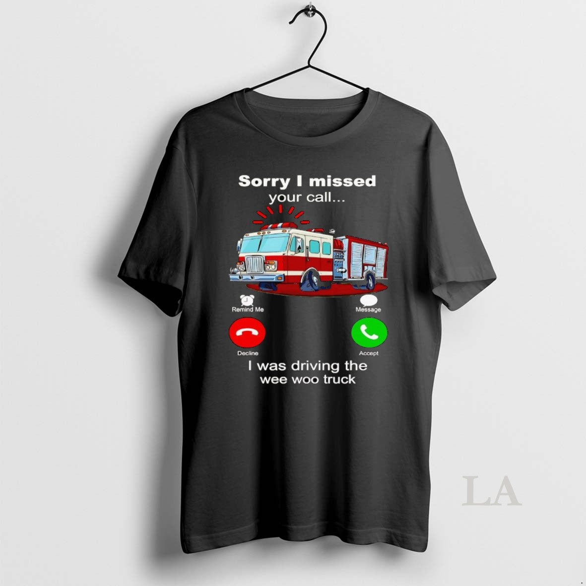 Original Firefighter Sorry I Missed Your Call I Was Driving The Wee Woo Truck