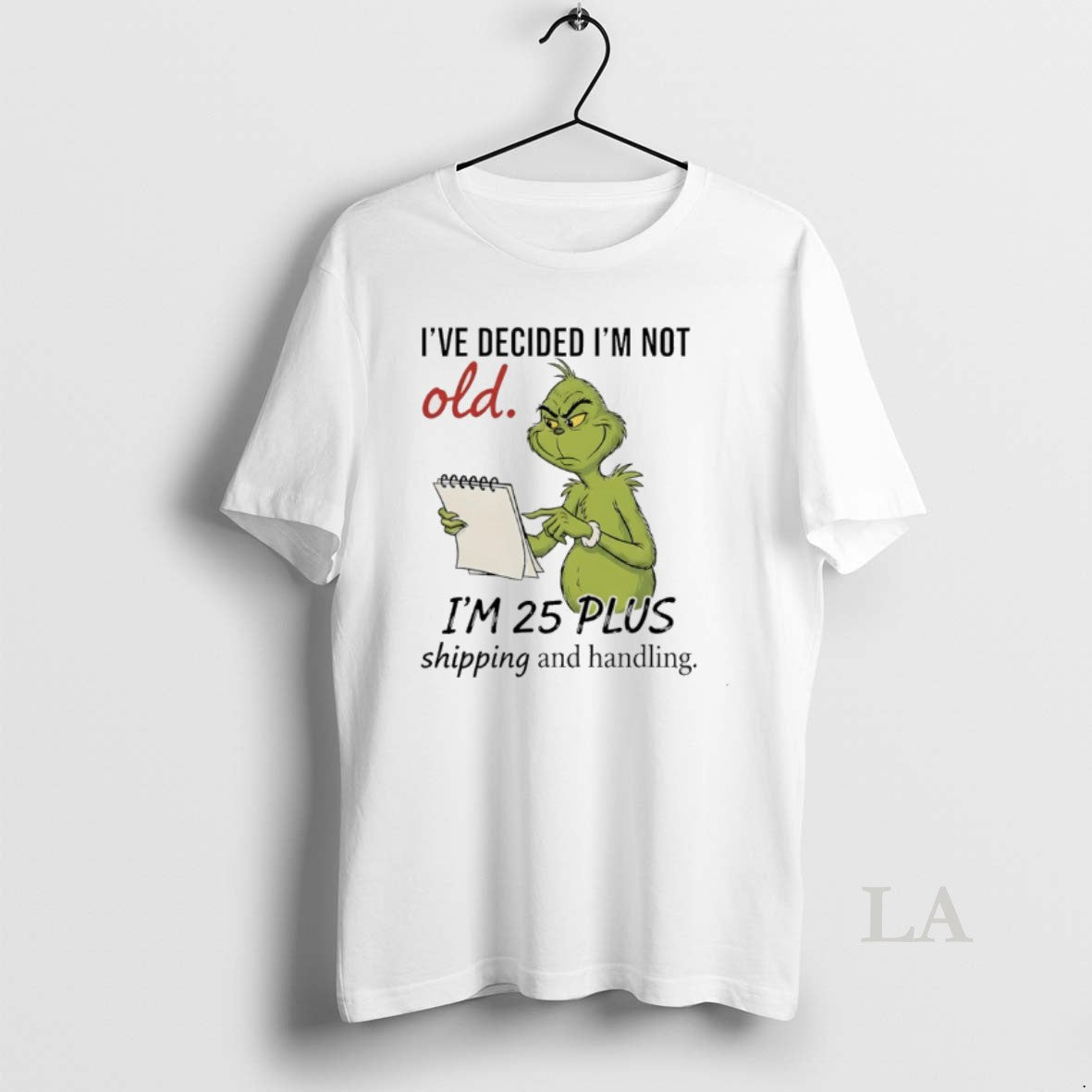 Original Grinch Ive Decided Im Not Old Im 25 Plus Shipping And Handling