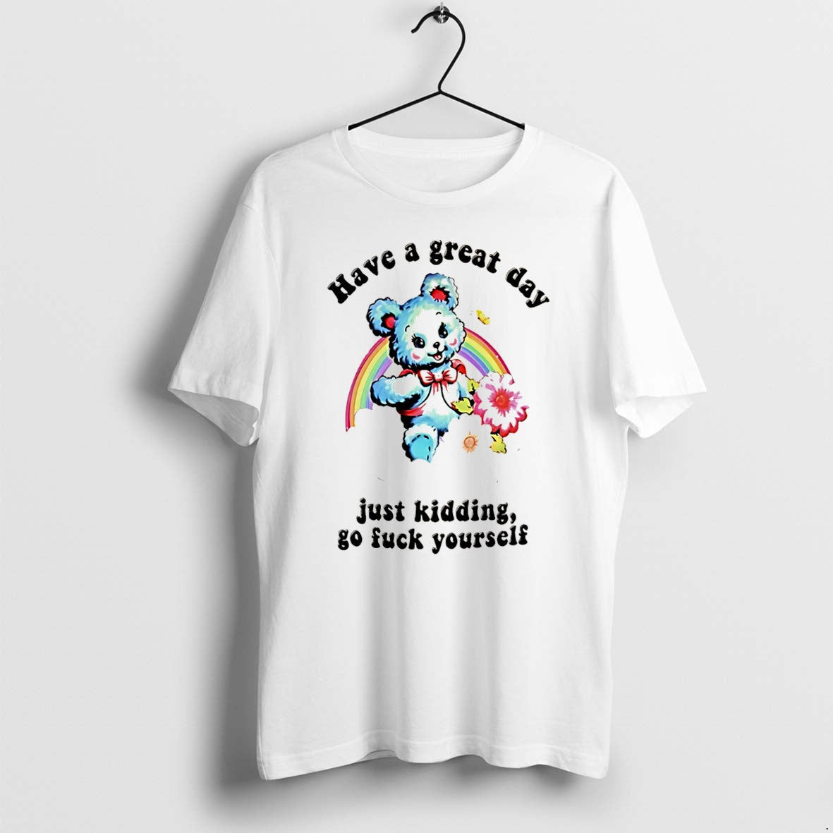 Original Have A Great Day Just Kidding Go Fuck Yourself Sarcastic Bear Tee Tshirts Unisex , , , Long Sleeve Tee