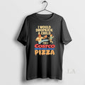 Original I Would Dropkick A Child For A Costco Pizza